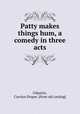 Patty makes things hum, a comedy in three acts, Gilpatric, Carolyn Draper. [from old catalog] 