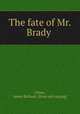The fate of Mr. Brady, Chase, James Richard. [from old catalog] 
