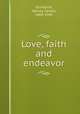 Love, faith and endeavor, Grumbine, Harvey Carson, 1869-1941 