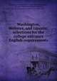 Washington, Webster, and Lincoln; selections for the college entrance English requirements, Denney, Joseph Villiers, 1862-1935,Washington, George, 1732-1799,Webster, Daniel, 1782-1852,Lincoln, Abraham, 1809-1865 