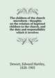 The children of the church microform : thoughts on the relation of baptized children to the church, and the duty and responsibility which it involves, Dewart, Edward Hartley, 1828-1903 