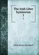 The Irish Liber hymnorum. 1, Bernard, J. H. (John Henry), 1860-1927 