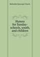 Hymns for Sunday-schools, youth, and children., Methodist Episcopal Church. 