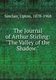The Journal of Arthur Stirling: "The Valley of the Shadow.", Sinclair, Upton, 1878-1968 