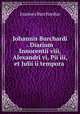 Johannis Burchardi . Diarium Innocentii viii, Alexandri vi, Pii iii, et Julii ii tempora ., Joannes Burchardus 