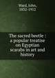 The sacred beetle : a popular treatise on Egyptian scarabs in art and history, Ward, John, 1832-1912 