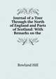 Journal of a Tour Through the North of England and Parts of Scotland: With Remarks on the ., Rowland Hill 
