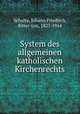 System des allgemeinen katholischen Kirchenrechts, Schulte, Johann Friedrich, Ritter von, 1827-1914 