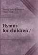 Hymns for children /, Young, John Freeman, 1820-1885. 