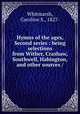 Hymns of the ages, Second series : being selections from Wither, Crashaw, Southwell, Habington, and other sources /, Whitmarsh, Caroline S., 1827- 