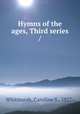 Hymns of the ages, Third series /, Whitmarsh, Caroline S., 1827- 