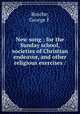New song : for the Sunday school, societies of Christian endeavor, and other religious exercises /, Rosche, George F. 