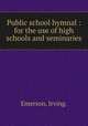 Public school hymnal : for the use of high schools and seminaries., Emerson, Irving. 