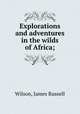 Explorations and adventures in the wilds of Africa;, Wilson, James Russell 