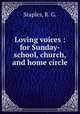 Loving voices : for Sunday-school, church, and home circle., Staples, R. G. 