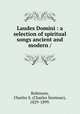 Laudes Domini : a selection of spiritual songs ancient and modern /, Robinson, Charles S. (Charles Seymour), 1829-1899. 