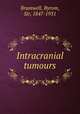 Intracranial tumours, Bramwell, Byrom, Sir, 1847-1931 