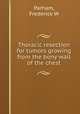 Thoracic resection for tumors growing from the bony wall of the chest, Frederick W. Parham 
