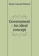 Government : An ideal concept, Read, Leonard Edward 