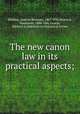 The new canon law in its practical aspects;, Meehan, Andrew Brennan, 1867-1932,Woywod, Stanislaus, 1880-1941,Gearin, Michael A,American ecclesiastical review 