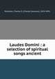 Laudes Domini : a selection of spiritual songs ancient, Robinson, Charles S. (Charles Seymour), 1829-1899. 
