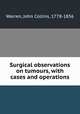 Surgical observations on tumours, with cases and operations, Warren, John Collins, 1778-1856 