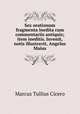 Sex orationum fragmenta inedita cum commentariis antiquis; item ineditis. Invenit, notis illustravit, Angelus Maius, Marcus Tullius Cicero 