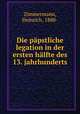 Die papstliche legation in der ersten halfte des 13. jahrhunderts, Zimmermann, Heinrich, 1880- 