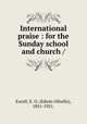 International praise : for the Sunday school and church /, Excell, E. O. (Edwin Othello), 1851-1921. 