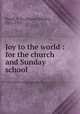 Joy to the world : for the church and Sunday school., Excell, E. O. (Edwin Othello), 1851-1921. 