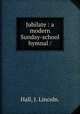 Jubilate : a modern Sunday-school hymnal /, Hall, J. Lincoln. 