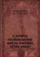 A treatise on dislocations and on fractures of the joints, Cooper, Astley, Sir, 1768-1841 