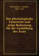 Der physiologische Unterricht und seine Bedeutung fur die Ausbildung der Arzte, Rosenthal, I. (Isidor), 1836-1915 