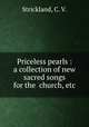 Priceless pearls : a collection of new sacred songs for the church, etc, Strickland, C. V. 