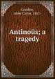 Antinous; a tragedy, Goodloe, Abbe Carter, 1867- 