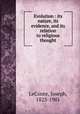 Evolution : its nature, its evidence, and its relation to religious thought, LeConte, Joseph, 1823-1901 