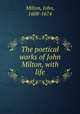 The poetical works of John Milton, with life, Milton, John, 1608-1674 