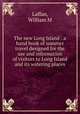 The new Long Island : a hand book of summer travel designed for the use and information of visitors to Long Island and its watering places, William M. Laffan 
