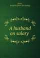 A husband on salary, Slater, Joseph H. [from old catalog] 