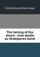 The taming of the shrew : eine studie zu Shaksperes kunst, Schomburg, Elias Hugo 