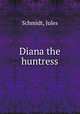 Diana the huntress, Schmidt, Jules 