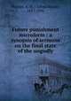 Future punishment microform : a synopsis of sermons on the final state of the ungodly, Phillips, A. M. (Alfred Moore), 1847-1896 