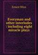 Everyman and other interludes : including eight miracle plays, Rhys Ernest 