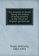 The prisoner of Zenda : being the history of three months in the life of an English gentleman, Hope, Anthony, 1863-1933 