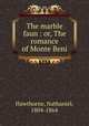 The marble faun : or, The romance of Monte Beni, Hawthorne, Nathaniel, 1804-1864 