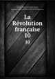 La Rvolution franaise. 10, 