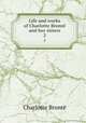 Life and works of Charlotte Bront and her sisters. 2, Charlotte Bronte 