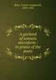 A garland of sonnets microform : in praise of the poets, Betts, Craven Langstroth, 1853-1941 