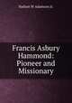 Francis Asbury Hammond: Pioneer and Missionary, Nathan W Adamson Jr. 