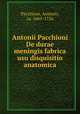 Antonii Pacchioni De durae meningis fabrica & usu disquisitio anatomica, Pacchioni, Antonio, ca. 1665-1726 